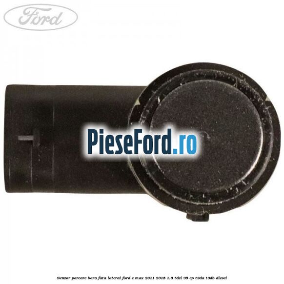 Senzor parcare bara fata lateral Ford C-Max 2011-2015 1.6 TDCi 95 cp Senzor parcare bara fata lateral Ford C-Max 2011-2015 1.6 TDCi 95 cp T3DA, T3DB diesel