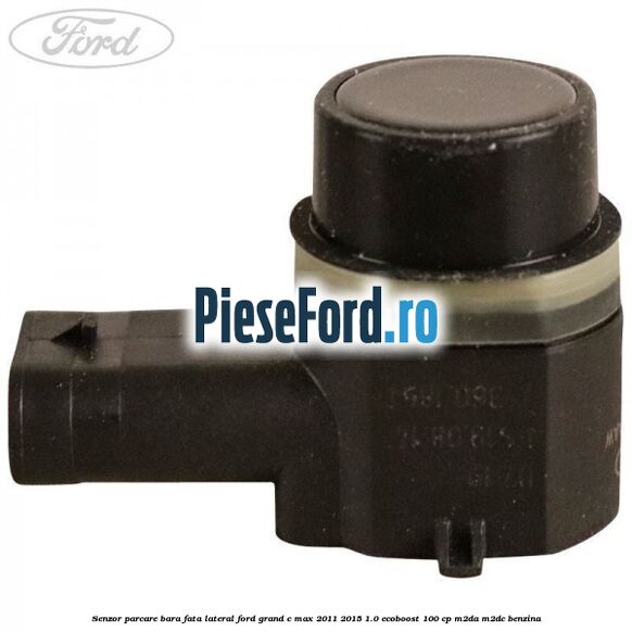 Senzor parcare bara fata lateral Ford Grand C-Max 2011-2015 1.0 EcoBoost 100 cp M2DA, M2DC benzina