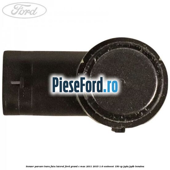 Senzor parcare bara fata lateral Ford Grand C-Max 2011-2015 1.6 EcoBoost 150 cp JQDA, JQDB benzina