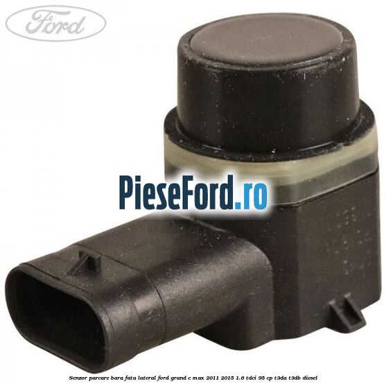 Senzor parcare bara fata lateral Ford Grand C-Max 2011-2015 1.6 TDCi 95 cp T3DA, T3DB diesel