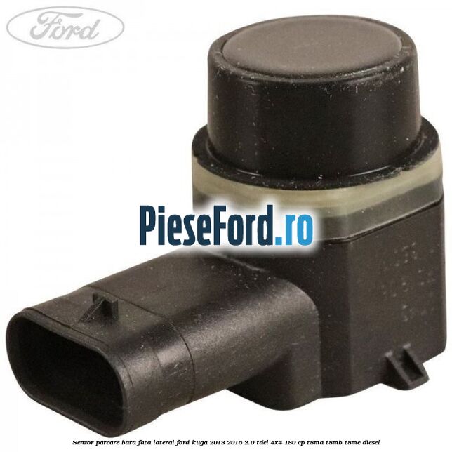 Senzor parcare bara fata lateral Ford Kuga 2013-2016 2.0 TDCi 4x4 180 cp T8MA, T8MB, T8MC diesel