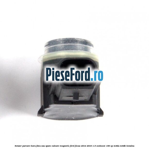 Senzor parcare bara fata sau spate culoare magnetic Ford Focus 2014-2018 1.5 EcoBoost 150 cp M8DA, M8DB benzina