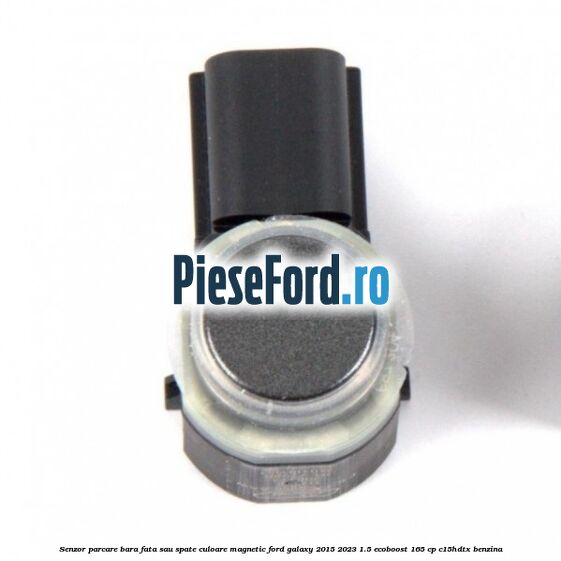Senzor parcare bara fata sau spate culoare magnetic Ford Galaxy 2015-2023 1.5 EcoBoost 165 cp C15HDTX benzina