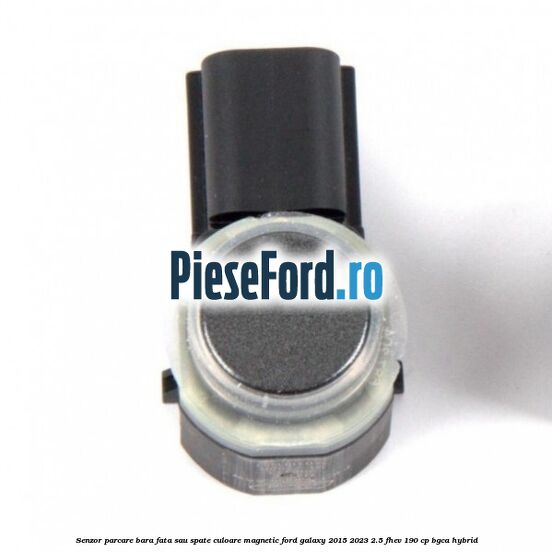 Senzor parcare bara fata sau spate culoare magnetic Ford Galaxy 2015-2023 2.5 FHEV 190 cp BGCA hybrid