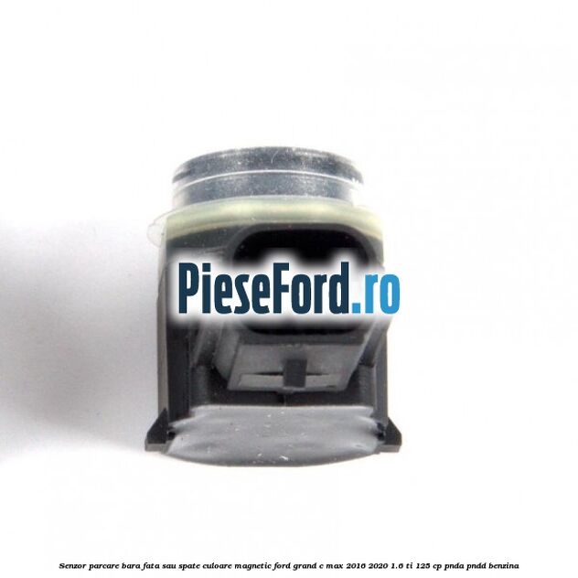 Senzor parcare bara fata sau spate culoare magnetic Ford Grand C-Max 2016-2020 1.6 Ti 125 cp PNDA, PNDD benzina