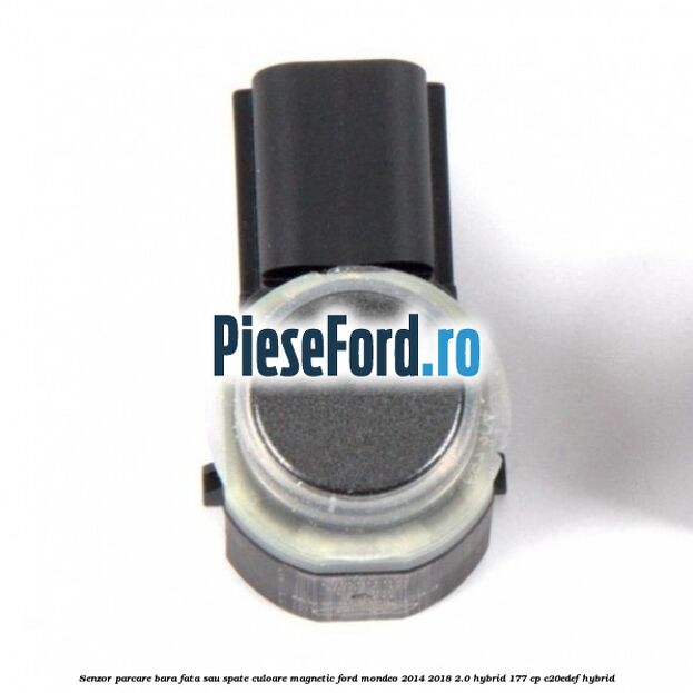 Senzor parcare bara fata sau spate culoare magnetic Ford Mondeo 2014-2018 2.0 Hybrid 177 cp C20EDEF hybrid