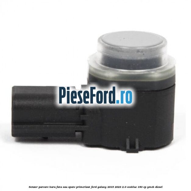 Senzor parcare bara fata sau spate primerizat Ford Galaxy 2015-2023 2.0 EcoBlue 150 cp YMCB diesel