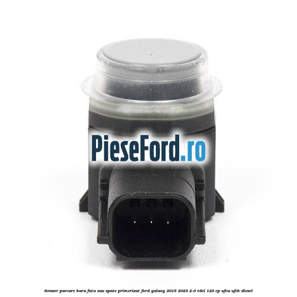 Senzor parcare bara fata sau spate primerizat Ford Galaxy 2015-2023 2.0 TDCi 120 cp UFCA, UFCB diesel