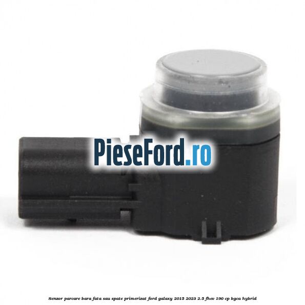 Senzor parcare bara fata sau spate primerizat Ford Galaxy 2015-2023 2.5 FHEV 190 cp BGCA hybrid