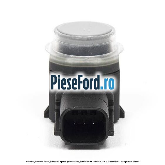 Senzor parcare bara fata sau spate primerizat Ford S-Max 2015-2023 2.0 EcoBlue 190 cp BCCC diesel