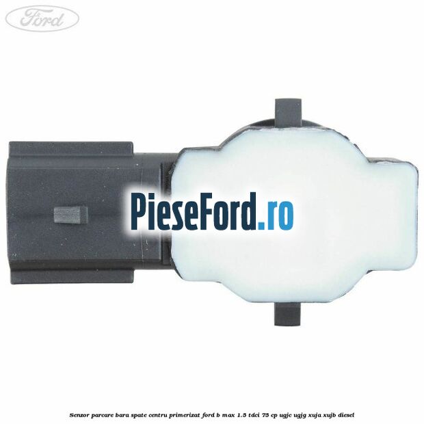 Senzor parcare bara spate centru primerizat Ford B-Max 1.5 TDCi 75 cp UGJC, UGJG, XUJA, XUJB diesel
