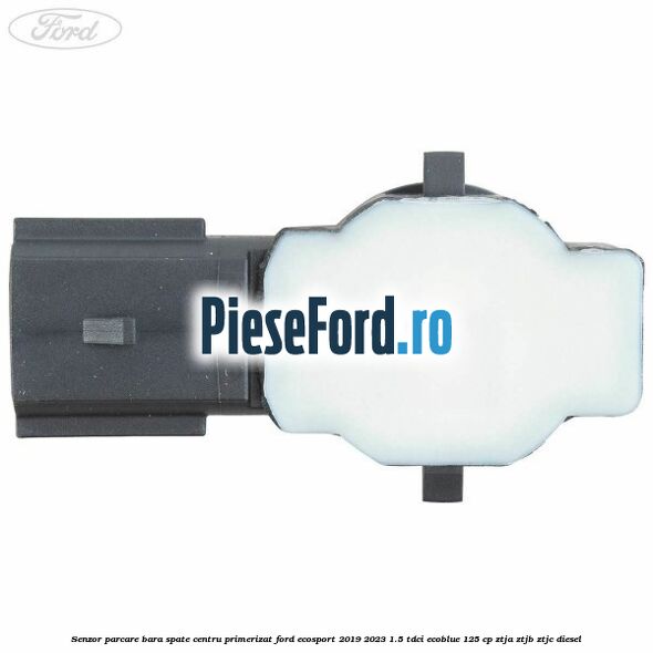 Senzor parcare bara spate centru primerizat Ford EcoSport 2019-2023 1.5 TDCi EcoBlue 125 cp ZTJA, ZTJB, ZTJC diesel
