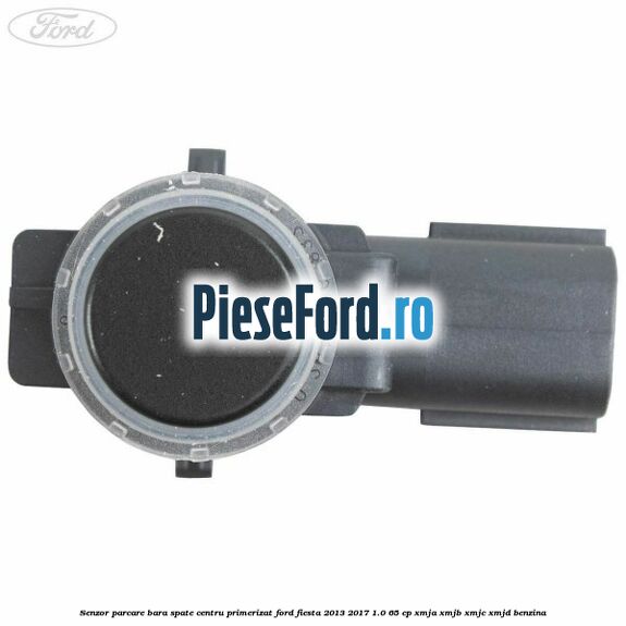 Senzor parcare bara spate centru primerizat Ford Fiesta 2013-2017 1.0 65 cp XMJA, XMJB, XMJC, XMJD benzina
