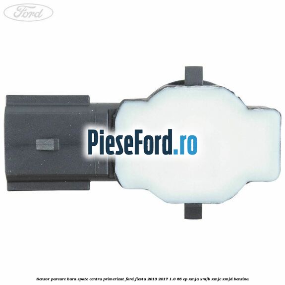 Senzor parcare bara spate centru primerizat Ford Fiesta 2013-2017 1.0 65 cp XMJA, XMJB, XMJC, XMJD benzina
