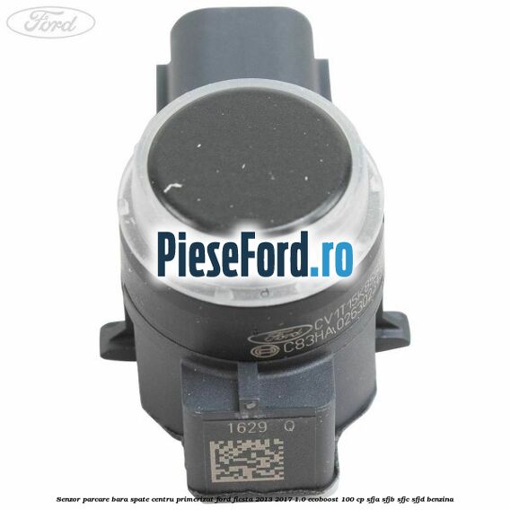 Senzor parcare bara spate centru primerizat Ford Fiesta 2013-2017 1.0 EcoBoost 100 cp SFJA, SFJB, SFJC, SFJD benzina
