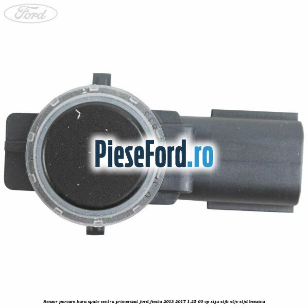 Senzor parcare bara spate centru primerizat Ford Fiesta 2013-2017 1.25 60 cp STJA, STJB, STJC, STJD benzina