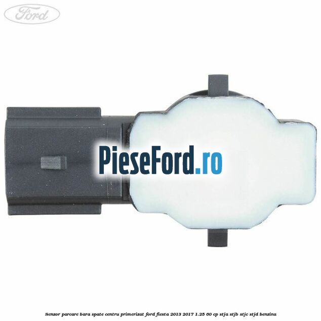 Senzor parcare bara spate centru primerizat Ford Fiesta 2013-2017 1.25 60 cp STJA, STJB, STJC, STJD benzina