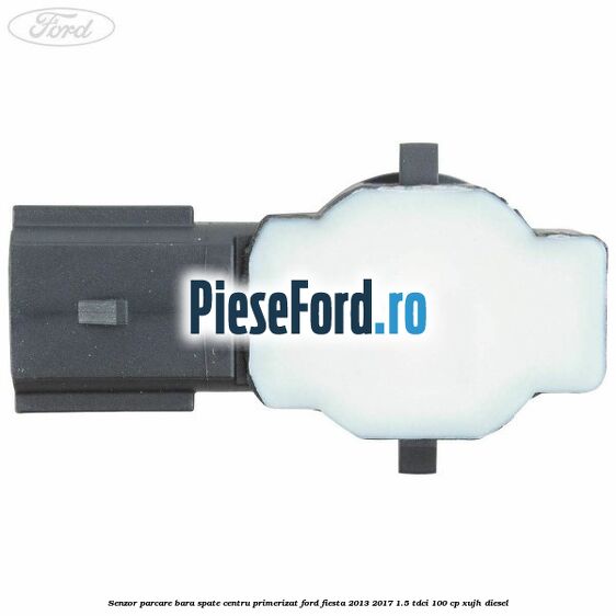 Senzor parcare bara spate centru primerizat Ford Fiesta 2013-2017 1.5 TDCi 100 cp Senzor parcare bara spate centru primerizat Ford Fiesta 2013-2017 1.5 TDCi 100 cp XUJH diesel