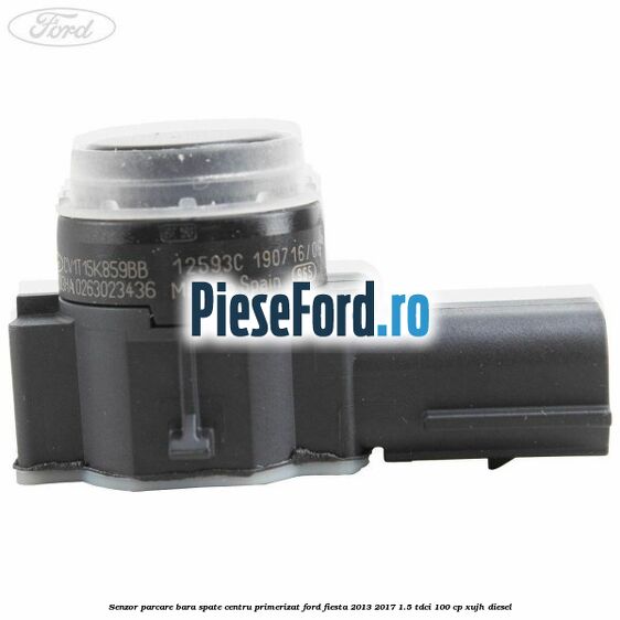 Senzor parcare bara spate centru primerizat Ford Fiesta 2013-2017 1.5 TDCi 100 cp Senzor parcare bara spate centru primerizat Ford Fiesta 2013-2017 1.5 TDCi 100 cp XUJH diesel