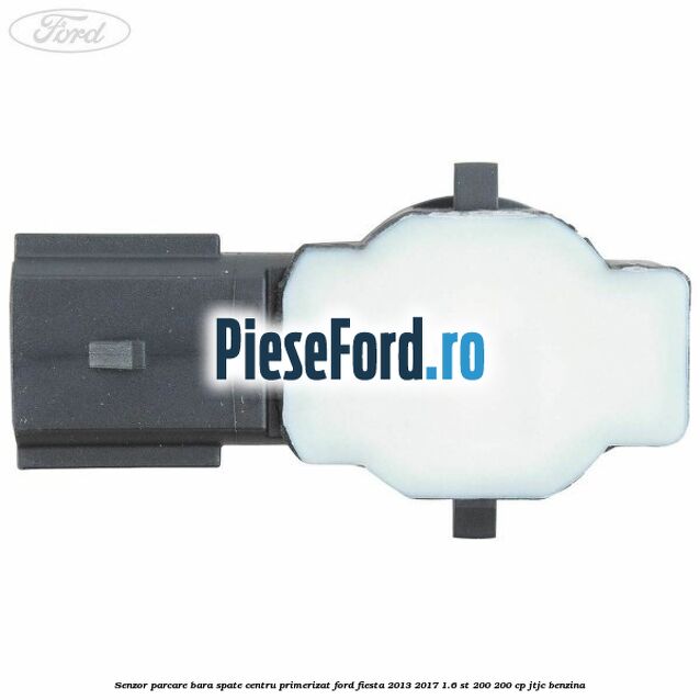 Senzor parcare bara spate centru primerizat Ford Fiesta 2013-2017 1.6 ST 200 200 cp JTJC benzina
