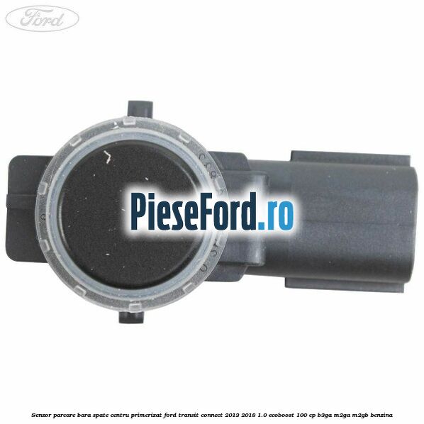 Senzor parcare bara spate centru primerizat Ford Transit Connect 2013-2018 1.0 EcoBoost 100 cp B3GA, M2GA, M2GB benzina
