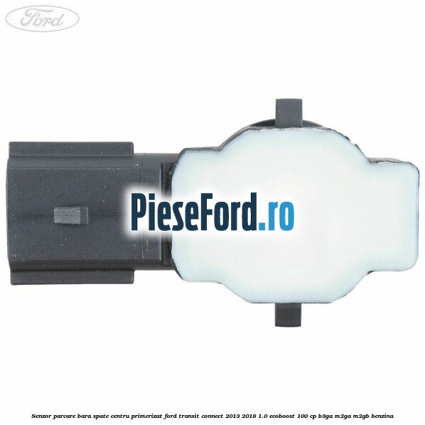 Senzor parcare bara spate centru primerizat Ford Transit Connect 2013-2018 1.0 EcoBoost 100 cp B3GA, M2GA, M2GB benzina