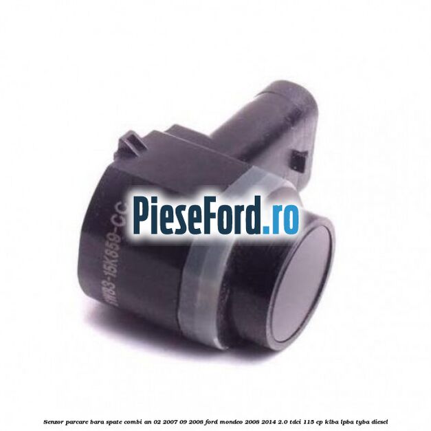 Senzor parcare bara spate combi an 02/2007-09/2008 Ford Mondeo 2008-2014 2.0 TDCi 115 cp KLBA, LPBA, TYBA diesel
