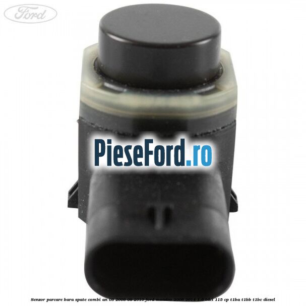 Senzor parcare bara spate combi an 08/2008-08/2010 Ford Mondeo 2008-2014 1.6 TDCi 115 cp T1BA, T1BB, T1BC diesel