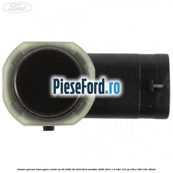 Senzor parcare bara spate combi an 08/2008-08/2010 Ford Mondeo 2008-2014 1.6 TDCi 115 cp T1BA, T1BB, T1BC diesel