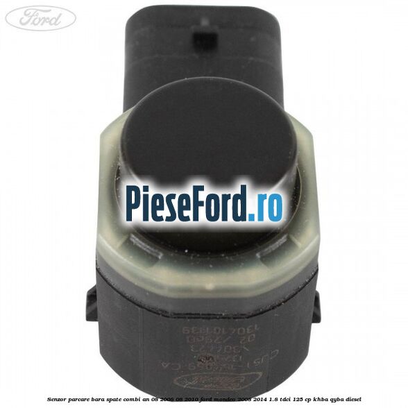 Senzor parcare bara spate combi an 08/2008-08/2010 Ford Mondeo 2008-2014 1.8 TDCi 125 cp Senzor parcare bara spate combi an 08/2008-08/2010 Ford Mondeo 2008-2014 1.8 TDCi 125 cp KHBA, QYBA diesel