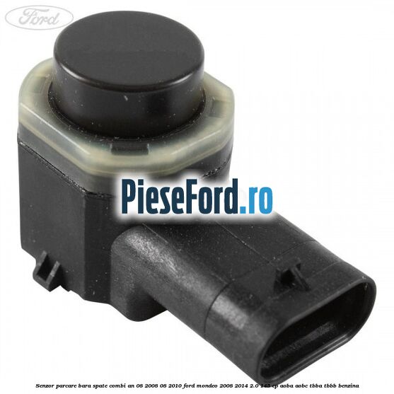 Senzor parcare bara spate combi an 08/2008-08/2010 Ford Mondeo 2008-2014 2.0 145 cp AOBA, AOBC, TBBA, TBBB benzina
