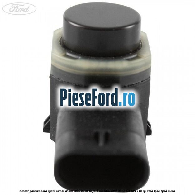 Senzor parcare bara spate combi an 08/2008-08/2010 Ford Mondeo 2008-2014 2.0 TDCi 115 cp Senzor parcare bara spate combi an 08/2008-08/2010 Ford Mondeo 2008-2014 2.0 TDCi 115 cp KLBA, LPBA, TYBA diesel