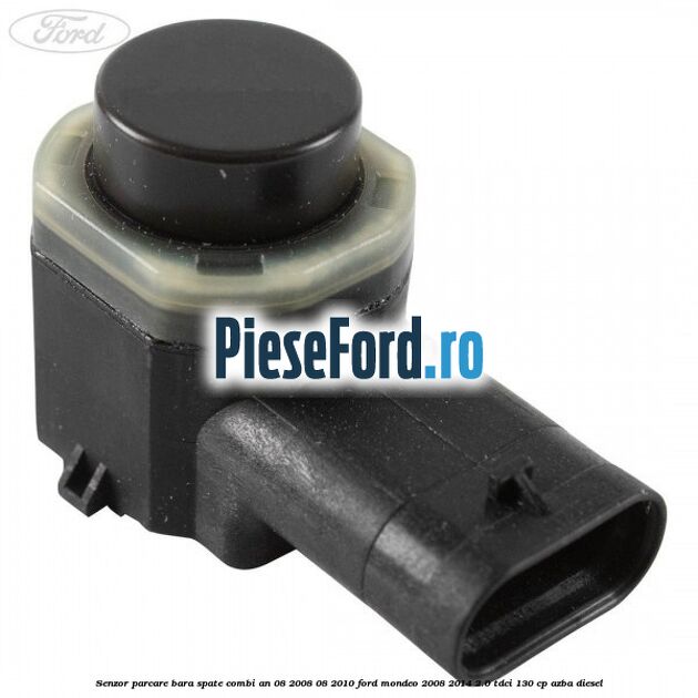 Senzor parcare bara spate combi an 08/2008-08/2010 Ford Mondeo 2008-2014 2.0 TDCi 130 cp AZBA diesel
