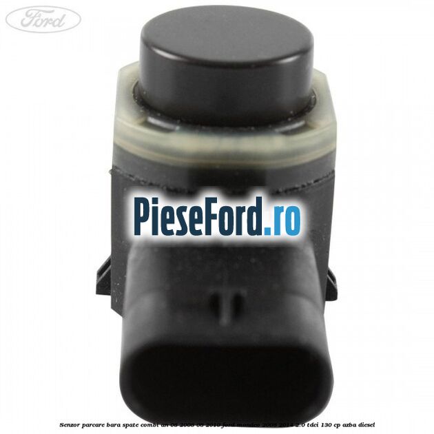Senzor parcare bara spate combi an 08/2008-08/2010 Ford Mondeo 2008-2014 2.0 TDCi 130 cp Senzor parcare bara spate combi an 08/2008-08/2010 Ford Mondeo 2008-2014 2.0 TDCi 130 cp AZBA diesel