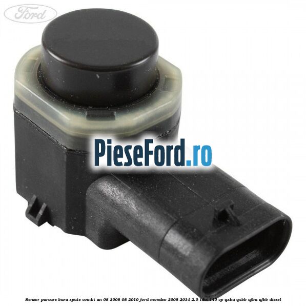 Senzor parcare bara spate combi an 08/2008-08/2010 Ford Mondeo 2008-2014 2.0 TDCi 140 cp QXBA, QXBB, UFBA, UFBB diesel