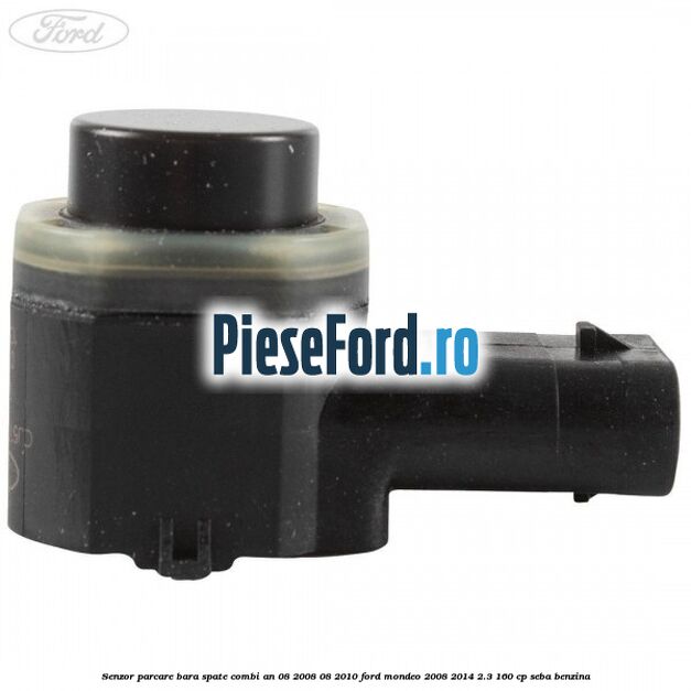 Senzor parcare bara spate combi an 08/2008-08/2010 Ford Mondeo 2008-2014 2.3 160 cp SEBA benzina