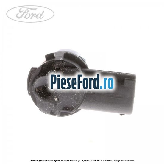 Senzor parcare bara spate culoare avalon Ford Focus 2008-2011 1.8 TDCi 115 cp Senzor parcare bara spate culoare avalon Ford Focus 2008-2011 1.8 TDCi 115 cp KKDA diesel