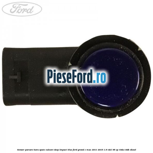 Senzor parcare bara spate culoare deep impact blue Ford Grand C-Max 2011-2015 1.6 TDCi 95 cp T3DA, T3DB diesel