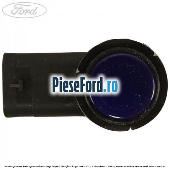 Senzor parcare bara spate culoare deep impact blue Ford Kuga 2013-2016 1.5 EcoBoost 150 cp M8MA, M8MB, M8MC, M8MD, M8ME benzina