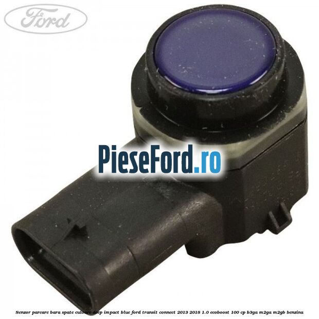 Senzor parcare bara spate culoare deep impact blue Ford Transit Connect 2013-2018 1.0 EcoBoost 100 cp B3GA, M2GA, M2GB benzina