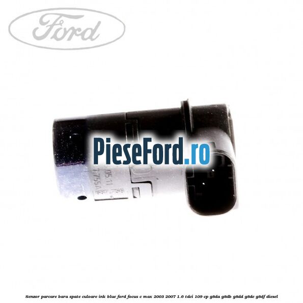 Senzor parcare bara spate culoare ink blue Ford Focus C-Max 2003-2007 1.6 TDCi 109 cp Senzor parcare bara spate culoare ink blue Ford Focus C-Max 2003-2007 1.6 TDCi 109 cp G8DA, G8DB, G8DD, G8DE, G8DF diesel