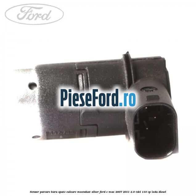 Senzor parcare bara spate culoare moondust silver Ford C-Max 2007-2011 2.0 TDCi 110 cp Senzor parcare bara spate culoare moondust silver Ford C-Max 2007-2011 2.0 TDCi 110 cp IXDA diesel