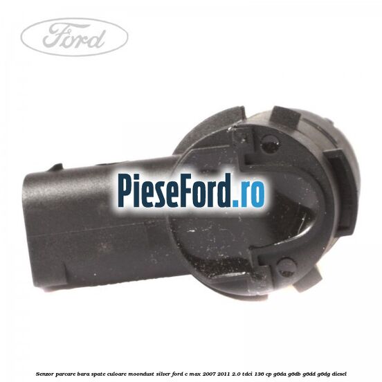 Senzor parcare bara spate culoare moondust silver Ford C-Max 2007-2011 2.0 TDCi 136 cp G6DA, G6DB, G6DD, G6DG diesel