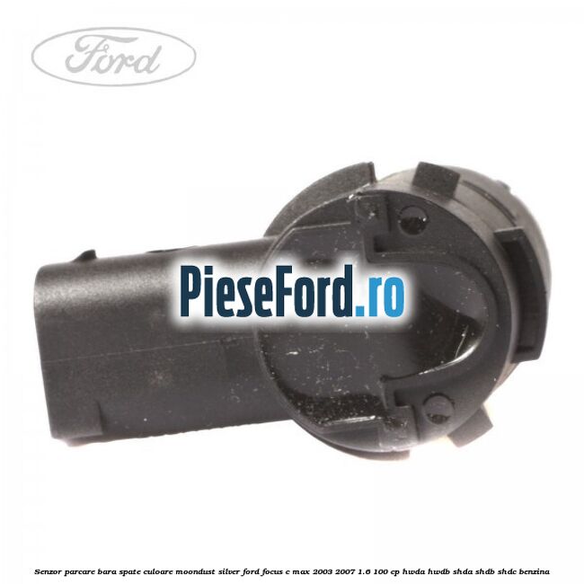 Senzor parcare bara spate culoare moondust silver Ford Focus C-Max 2003-2007 1.6 100 cp Senzor parcare bara spate culoare moondust silver Ford Focus C-Max 2003-2007 1.6 100 cp HWDA, HWDB, SHDA, SHDB, SHDC benzina