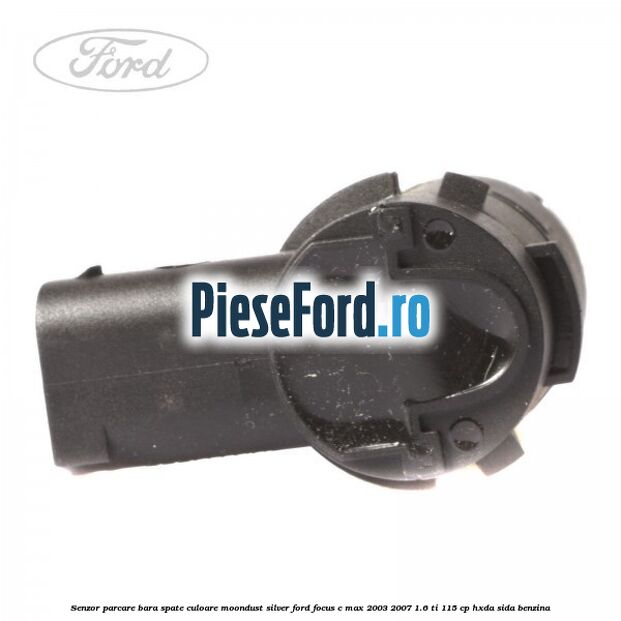 Senzor parcare bara spate culoare moondust silver Ford Focus C-Max 2003-2007 1.6 Ti 115 cp HXDA, SIDA benzina
