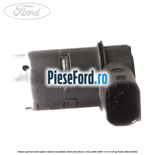 Senzor parcare bara spate culoare moondust silver Ford Focus C-Max 2003-2007 1.6 Ti 115 cp HXDA, SIDA benzina