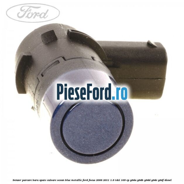 Senzor parcare bara spate culoare ocean blue metallic Ford Focus 2008-2011 1.6 TDCi 109 cp G8DA, G8DB, G8DD, G8DE, G8DF diesel