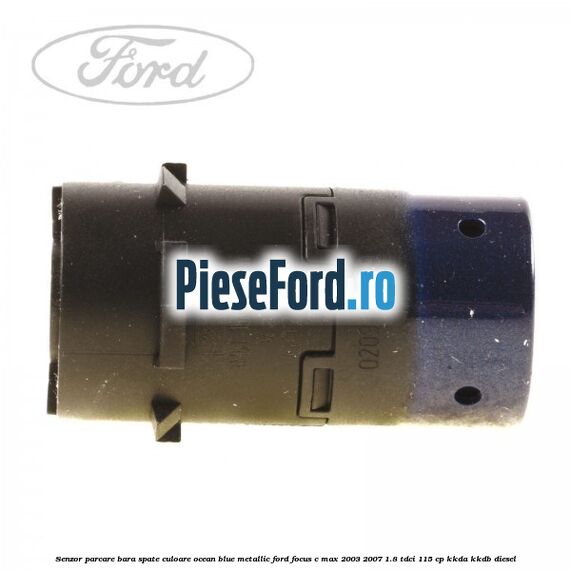 Senzor parcare bara spate culoare ocean blue metallic Ford Focus C-Max 2003-2007 1.8 TDCi 115 cp KKDA, KKDB diesel