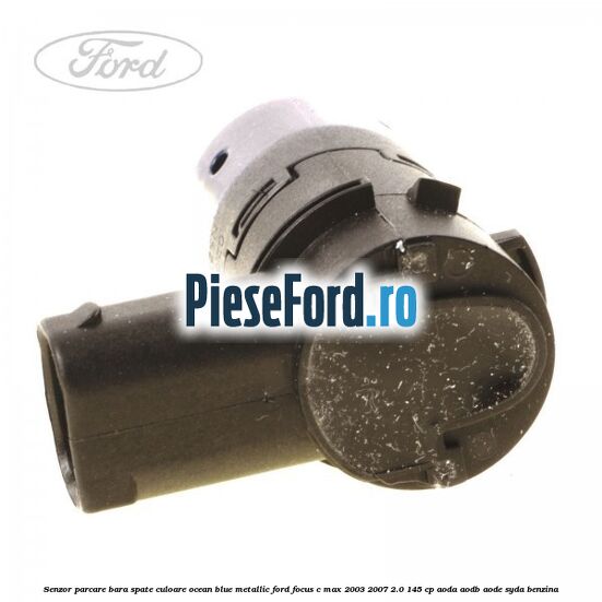 Senzor parcare bara spate culoare ocean blue metallic Ford Focus C-Max 2003-2007 2.0 145 cp Senzor parcare bara spate culoare ocean blue metallic Ford Focus C-Max 2003-2007 2.0 145 cp AODA, AODB, AODE, SYDA benzina