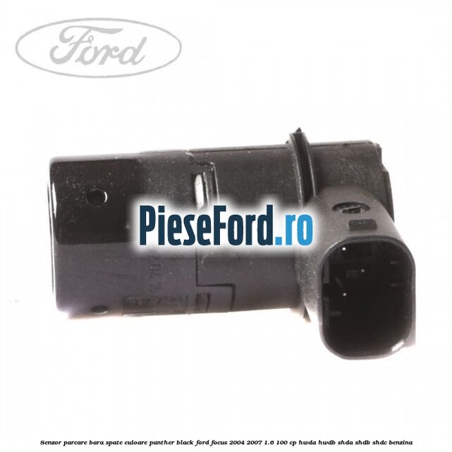 Senzor parcare bara spate culoare panther black Ford Focus 2004-2007 1.6 100 cp HWDA, HWDB, SHDA, SHDB, SHDC benzina